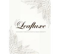 Leafluxe: A Journey Through Gentle Green Serenity: An Elegant Adult Coloring Book with 100 Distinct Leaves, 10 Botanical Chapters, and a Mindful Creative Journey