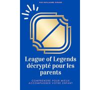 League of Legends décrypté pour les parents: Comprendre pour mieux accompagner votre enfant