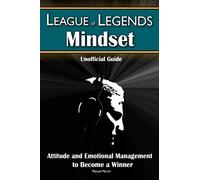League of Legends Mindset: Attitude and Emotional Management to Become a Winner (Unofficial Guide)