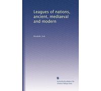 Leagues of nations ancient, mediaeval, and modern. 1