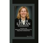 LEAH LITMAN BIOGRAPHY: From Clerk to Critic Behind the Robes and Beyond the Bench The Voice Shaping Modern Constitutional Debate