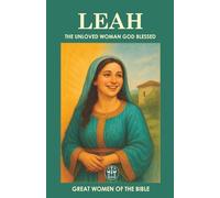LEAH: THE UNLOVED WOMAN GOD BLESSED: God did not choose her for her beauty, but for His eternal purpose.