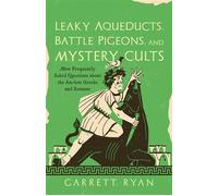 Leaky Aqueducts, Battle Pigeons, and Mystery Cults More Frequently Asked Questions About the Ancient Greeks and Romans - Garrett Ryan - Prometheus - ebook (ePub) - Livre