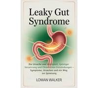 Leaky-Gut-Syndrom: Die Ursache von Müdigkeit, geistiger Verwirrung und chronischen Entzündungen - Symptome, Ursachen und ein Weg zur Genesung