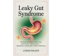 Leaky Gut Syndrome: The Root of Fatigue, Brain Fog, and Chronic Inflammation - Symptoms, Causes, and a Path to Recovery