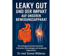Leaky Gut und der Impakt auf unseren Bewegungsapparat: Die verborgene Ursache chronischer Schmerzen, Entzündungen und struktureller Degeneration