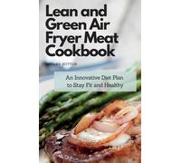 Lean and Green Air Fryer Meat Cookbook (livre de recettes de viandes cuites à la friteuse)