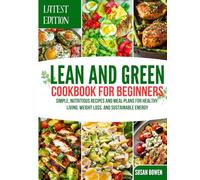 Lean and Green Cookbook for Beginners: Simple, Nutritious Recipes and Meal Plans for Healthy Living, Weight Loss, and Sustainable Energy