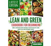Lean and Green Cookbook for Beginners: Simple, Nutritious Recipes and Meal Plans for Healthy Living, Weight Loss, and Sustainable Energy