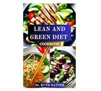 LEAN AND GREEN DIET COOKBOOK: A Complete Guide to Fueling Your Body with Clean, Low-Carb Meals for Health and Fat Loss