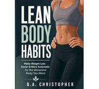 Lean Body Habits: Make Weight Loss Easier & More Automatic for the Attractive Body You Want
