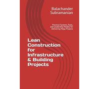 Lean Construction for Infrastructure & Building Projects: Practical Systems, Tools, and Leadership Models for Delivering Mega Projects