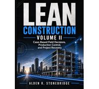 LEAN CONSTRUCTION VOLUME II: Case-Based Field Decisions, Production Control, and Project Recovery