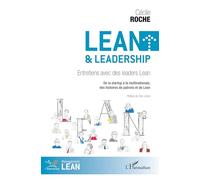 Lean et leadership: Entretiens avec des leaders Lean De la startup à la multinationale, des histoires de patrons et de Lean De la startup à la multinationale, des histoires de patrons et de Lean