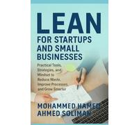 Lean for Startups and Small Businesses: Practical Tools, Strategies, and Mindset to Reduce Waste, Improve Processes, and Grow Smarter