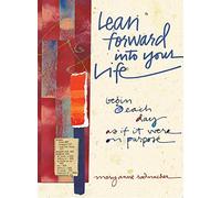 Lean Forward into Your Life: Begin Each Day As If It Were on Purpose