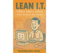 Lean I.T.: Simple Simple Simple Work Smarter, Not Harder