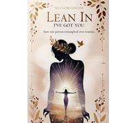 Lean In - I've Got You: How One Person Triumphed Over Trauma