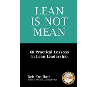 Lean Is Not Mean: 68 Practical Lessons In Lean Leadership