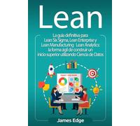 Lean: La guía definitiva para Lean Six Sigma, Lean Enterprise y Lean Manufacturing + Lean Analytics: la forma ágil de construir un inicio superior utilizando Ciencia de Datos