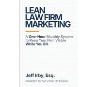 Lean Law Firm Marketing: A One-Hour Monthly System to Keep Your Firm Visible While You Bill