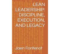 LEAN LEADERSHIP: DISCIPLINE, EXECUTION, AND LEGACY