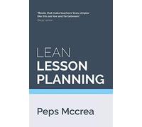 Lean Lesson Planning: A practical approach to doing less and achieving more in the classroom