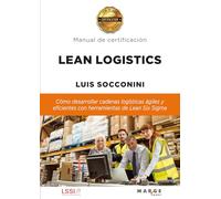 Lean Logistics: Cómo desarrollar cadenas logísticas ágiles y eficientes con herramientas de Lean Six Sigma