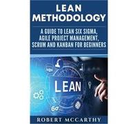 Lean Methodology A Guide to Lean Six Sigma Agile Project Management Scrum and Kanban for Beginners - Robert McCarthy - Primasta - Livre en Anglais Robert McCarthyRobert McCarthy (Auteur)