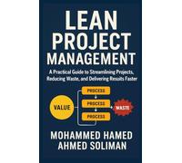 Lean Project Management: A Practical Guide to Streamlining Projects, Reducing Waste, and Delivering Results Faster