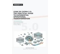 LEAN SIX SIGMA 5.0: THE PRACTICAL GUIDE TO EXPONENTIAL OPERATIONAL TRANSFORMATION: How to Combine Zero-Waste Discipline with the Speed of Artificial Intelligence to Destroy Inefficiency