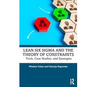 Lean Six Sigma and the Theory of Constraints: Tools, Case Studies, and Synergies