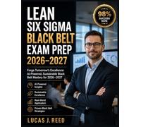 LEAN SIX SIGMA BLACK BELT EXAM PREP 2026-2027: Forge Tomorrow's Excellence: AI-Powered, Sustainable Black Belt Mastery for 2026-2027