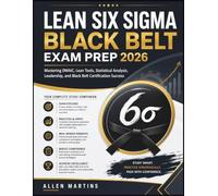 LEAN SIX SIGMA BLACK BELT EXAM PREP 2026: Mastering DMAIC, Lean Tools, Statistical Analysis, Leadership, and Black Belt Certification Success