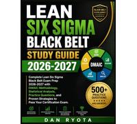 LEAN SIX SIGMA BLACK BELT STUDY GUIDE 2026-2027: Complete Lean Six Sigma Black Belt Exam Prep 2026-2027 with DMAIC Methodology, Statistical Analysis, ... Strategies to Pass Your Certification Exam