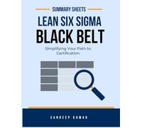 Lean Six Sigma Black Belt: Summary Sheets: Simplifying Your Path to Certification