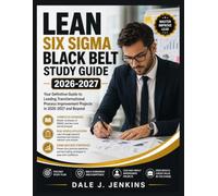 Lean Six Sigma Black BeltStudy Guide 2026-2027: Your Definitive Guide to Leading Transformational Process Improvement Projects in 2026-2027 and Beyond