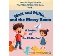 Lean Six Sigma For Kids: Matt And Millie... And The Messy Room (A Lesson On The 3s Method): The Problem Solvers Series, Book 1 (Lean Six Sigma For Kids The Problem Solvers Series)