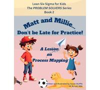 Lean Six Sigma for Kids: Matt and Millie... Don't be Late for Practice! (a Lesson on Process Mapping): The PROBLEM SOLVERS Series, Book 2