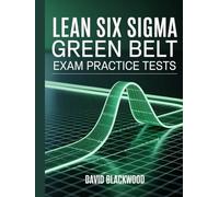Lean Six Sigma Green Belt Exam Practice Tests: Over 1000 practice questions with answers and detailed explanations