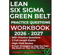 Lean Six Sigma Green Belt Practice Questions Workbook 2026-2027: 600+ Practice Questions, 3 Full-Length Exams, High-Yield Review, and Proven Strategies to Help You Pass the Exam on Your First Try