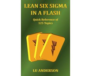 Lean Six Sigma in a Flash: Quick Reference of 125 Topics