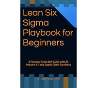 Lean Six Sigma Playbook for Beginners: A Practical Green Belt Guide with AI, Industry 4.0 and Supply Chain Excellence