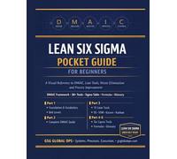Lean Six Sigma Pocket Guide for Beginners: A Visual Reference to DMAIC, Kaizen, Waste Elimination and Process Improvement Tools - with Belt Level Overview, Key Formulas and a Complete LSS Glossary