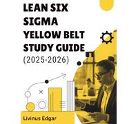 LEAN SIX SIGMA YELLOW BELT STUDY GUIDE (2025-2026): A Comprehensive Review with 6 Full length Practice Exams, 500+ Questions and Focused Summaries Exam Strategies for the IASSC LSSYB Certification