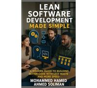 Lean Software Development Made Simple: How to Build Better Software with Less Waste and More Flow