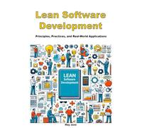 Lean Software Development: Principles, Practices, and Real-World Applications