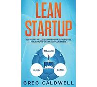 Lean Startup: How To Apply The Lean Startup Methodology To Innovate, Accelerate, And Create Successful Businesses (Lean Guides With Scrum, Sprint, Kanban, Dsdm, Xp & Crystal)