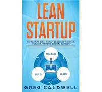 Lean Startup How to Apply the Lean Startup Methodology to Innovate Accelerate and Create Successful Businesses - Greg Caldwell - Amazon Digital Services L Greg CaldwellGreg Caldwell (Auteur)
