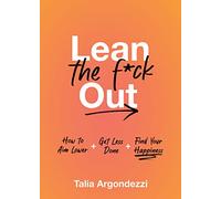 Lean the F*ck Out: How to Aim Lower, Get Less Done, and Find Your Happiness